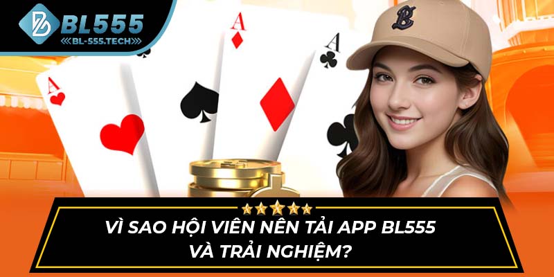 Vì sao hội viên nên tải app BL555 và trải nghiệm?