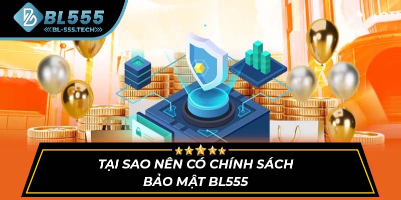 Tại sao nên có chính sách bảo mật BL555