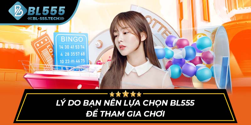 Lý dọn bạn nên lựa chọn BL555 để tham gia chơi