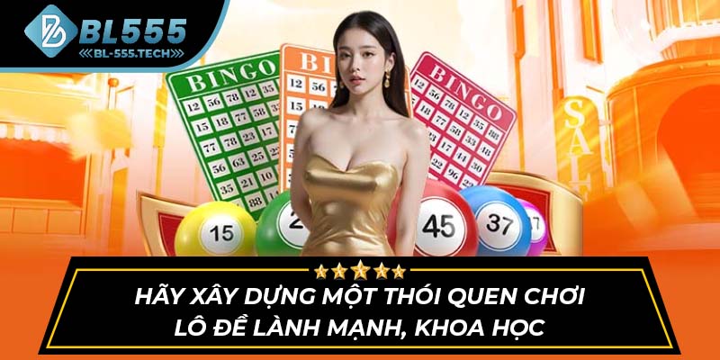 Hãy xây dựng một thói quen chơi lô đề lành mạnh, khoa học